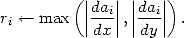          ( |   | |   |)
           ||dai|| ||dai||
ri <-- max   |dx |,|dy | .
