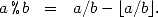 a% b  =  a/b -  |_ a/b _| .
