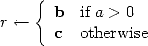      {
       b  if a > 0
r <--    c  otherwise
