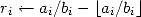 ri <-- ai/bi-  |_ ai/bi _| 
