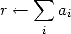      sum 
r <--    ai
     i
